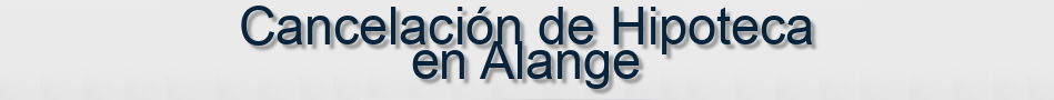 Cancelación de Hipoteca en Alange
