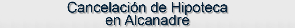 Cancelación de Hipoteca en Alcanadre