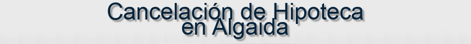 Cancelación de Hipoteca en Algaida