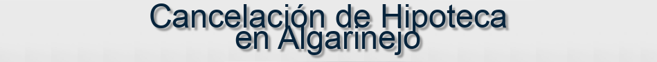 Cancelación de Hipoteca en Algarinejo