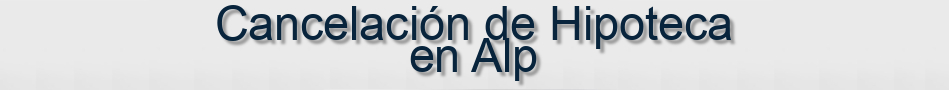 Cancelación de Hipoteca en Alp