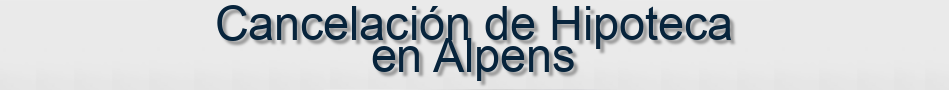 Cancelación de Hipoteca en Alpens