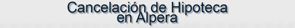 Cancelación de Hipoteca en Alpera