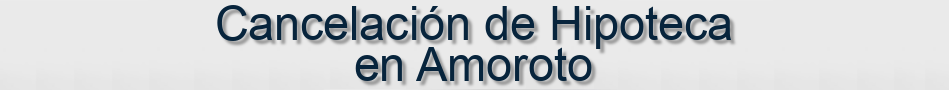 Cancelación de Hipoteca en Amoroto