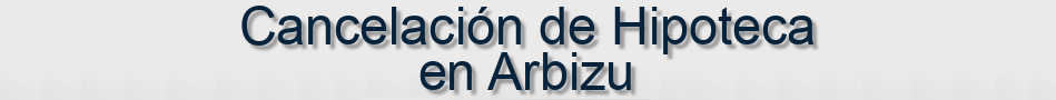 Cancelación de Hipoteca en Arbizu