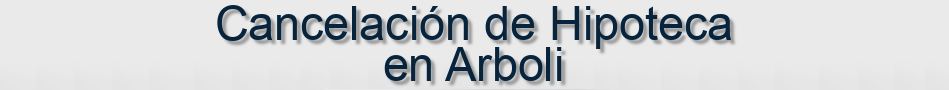 Cancelación de Hipoteca en Arboli