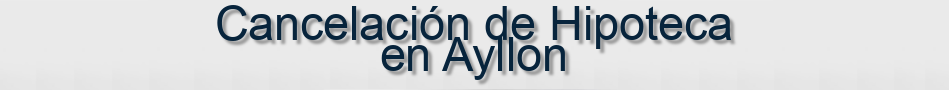 Cancelación de Hipoteca en Ayllon