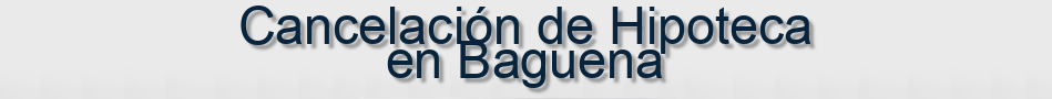 Cancelación de Hipoteca en Baguena