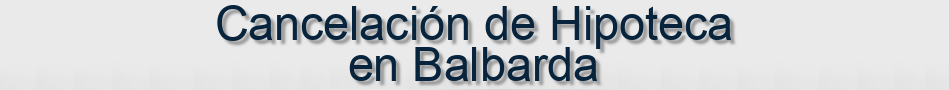 Cancelación de Hipoteca en Balbarda