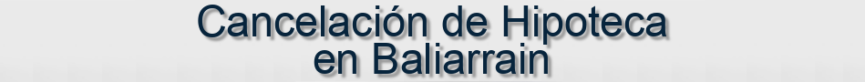 Cancelación de Hipoteca en Baliarrain