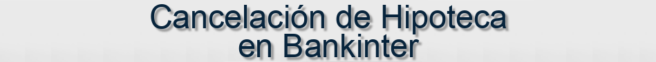 Cancelación de Hipoteca Bankinter