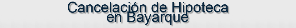 Cancelación de Hipoteca en Bayarque