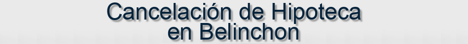 Cancelación de Hipoteca en Belinchon