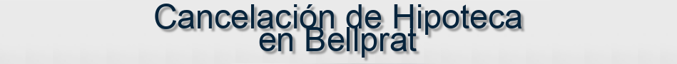 Cancelación de Hipoteca en Bellprat