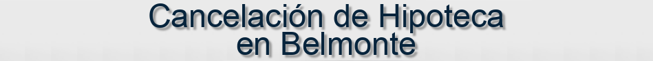 Cancelación de Hipoteca en Belmonte