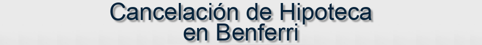 Cancelación de Hipoteca en Benferri