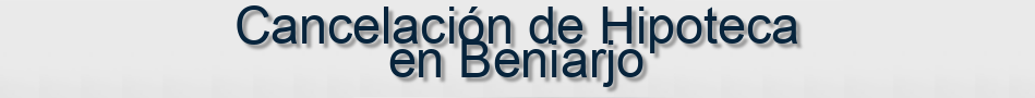 Cancelación de Hipoteca en Beniarjo
