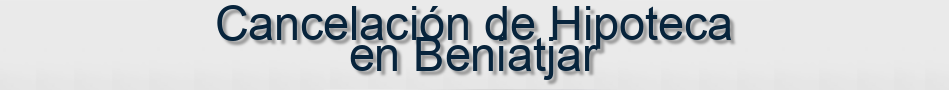 Cancelación de Hipoteca en Beniatjar