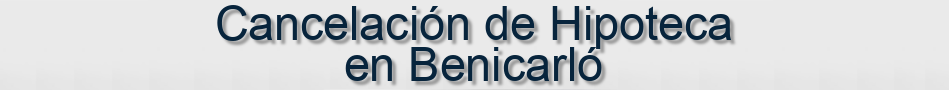 Cancelación de Hipoteca en Benicarló