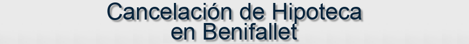 Cancelación de Hipoteca en Benifallet