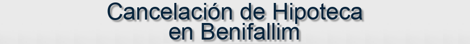 Cancelación de Hipoteca en Benifallim