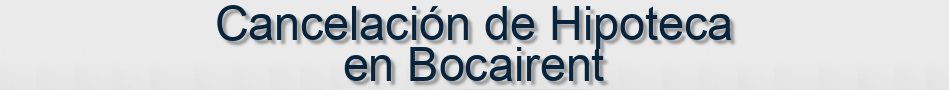 Cancelación de Hipoteca en Bocairent