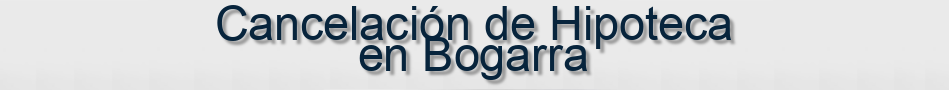 Cancelación de Hipoteca en Bogarra