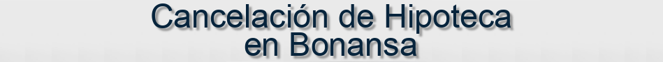Cancelación de Hipoteca en Bonansa