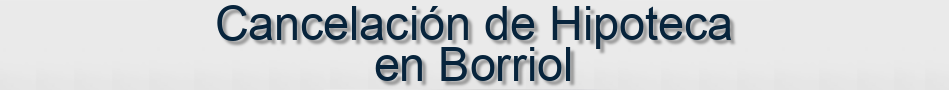 Cancelación de Hipoteca en Borriol