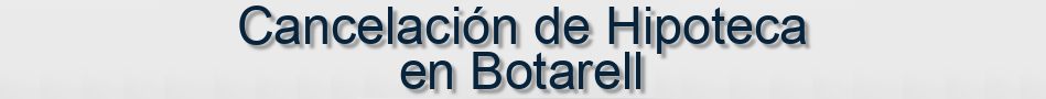 Cancelación de Hipoteca en Botarell