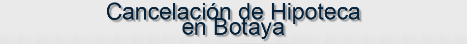 Cancelación de Hipoteca en Botaya