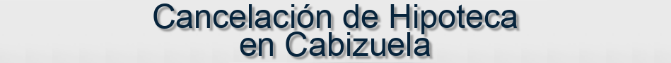 Cancelación de Hipoteca en Cabizuela