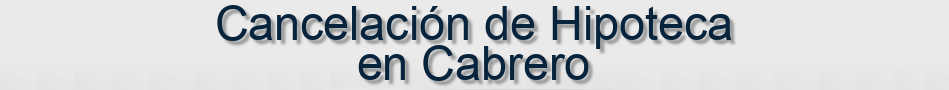 Cancelación de Hipoteca en Cabrero