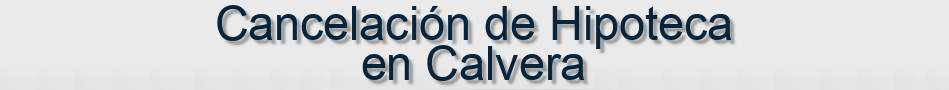 Cancelación de Hipoteca en Calvera