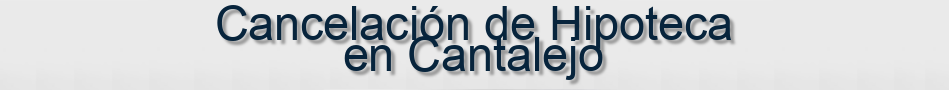 Cancelación de Hipoteca en Cantalejo