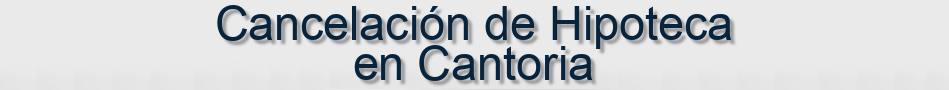 Cancelación de Hipoteca en Cantoria