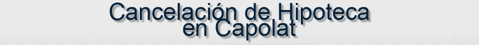 Cancelación de Hipoteca en Capolat