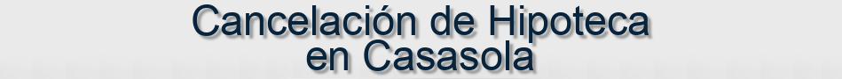 Cancelación de Hipoteca en Casasola