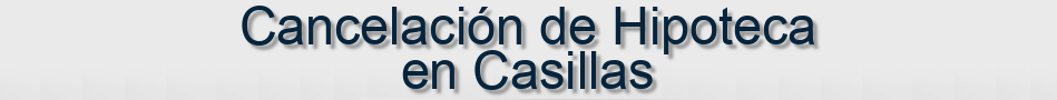 Cancelación de Hipoteca en Casillas