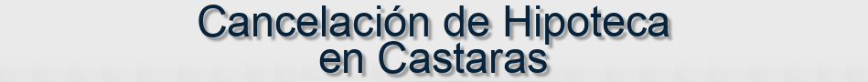 Cancelación de Hipoteca en Castaras