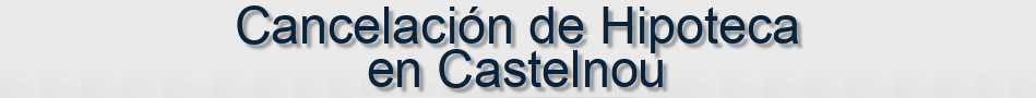 Cancelación de Hipoteca en Castelnou