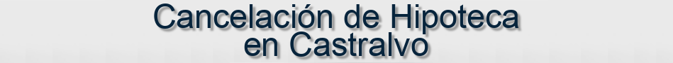 Cancelación de Hipoteca en Castralvo