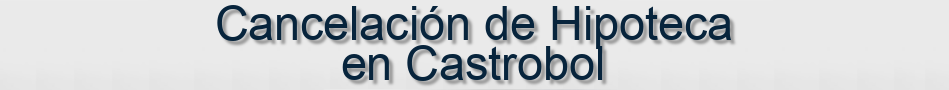 Cancelación de Hipoteca en Castrobol