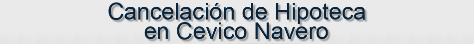 Cancelación de Hipoteca en Cevico Navero