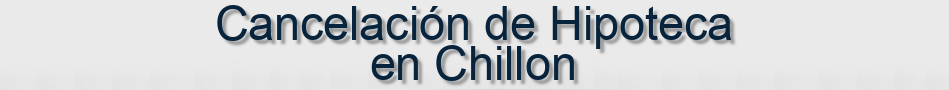 Cancelación de Hipoteca en Chillon