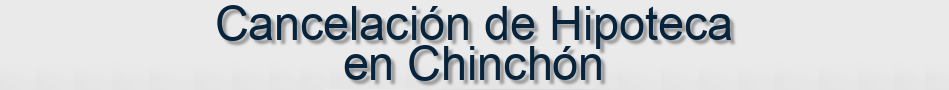 Cancelación de Hipoteca en Chinchón