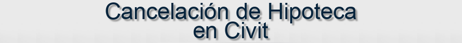 Cancelación de Hipoteca en Civit