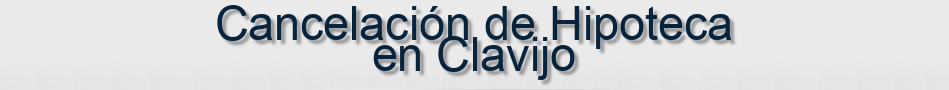 Cancelación de Hipoteca en Clavijo
