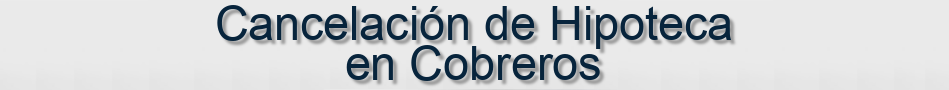 Cancelación de Hipoteca en Cobreros