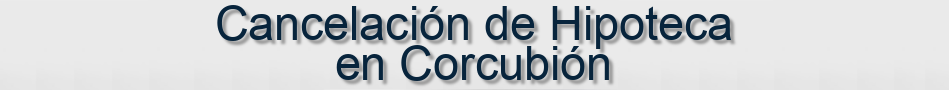 Cancelación de Hipoteca en Corcubión